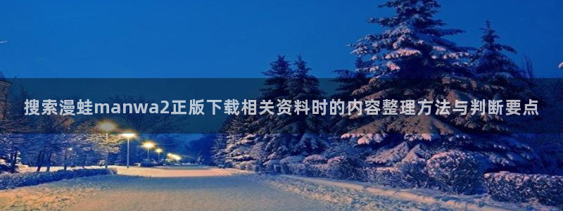 七七漫画搞笑漫画：搜索漫蛙manwa2正版下载相关资料时的内容整理方法与判断要点